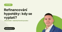 Refinancování hypotéky: kdy se vyplatí? – Jakub Češek, finanční poradce